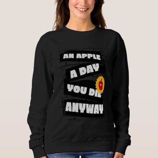 An Apple a Day, You die anyway Funny スウェットシャツ (正面)