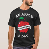 An Apple A Day You Die Anyway Tシャツ (正面)