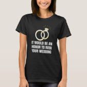 An Honor to Ruin Your Wedding Bride and Groom Gues Tシャツ (正面)
