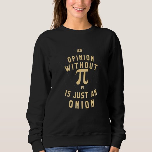 An Opinion Without Pi Is Just An Onion Math Teache スウェットシャツ (正面)
