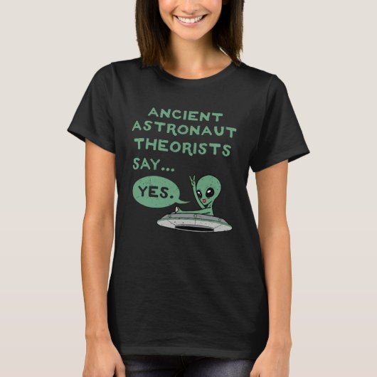 Ancient Astronaut Theorists Say Yes Alien UFO Oute Tシャツ (正面)