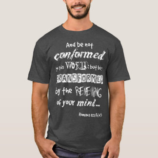 And be not conformed to this WORLD WL Romans 122 k Tシャツ
