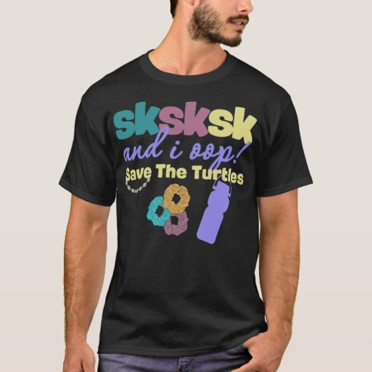 And I Oop Save the Turtles SKSKSK Scrunchie rodeo Tシャツ (正面)