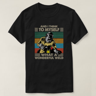 And I Think To Myself What A Wonderful Weld Tシャツ
