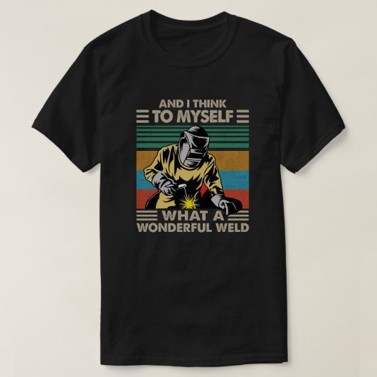 And I Think To Myself What A Wonderful Weld Tシャツ (デザイン正面)