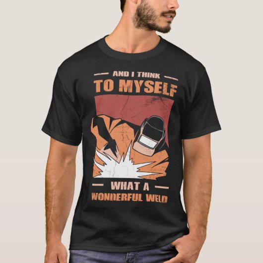And i Think to myself what a wonderful Weld Welder Tシャツ (正面)