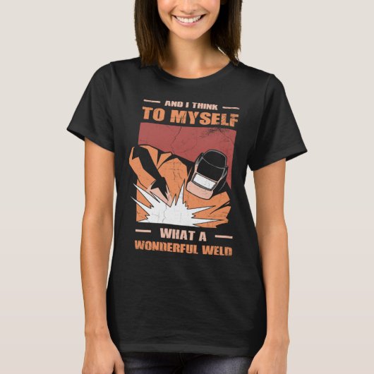 And i Think to myself what a wonderful Weld Welder Tシャツ (正面)