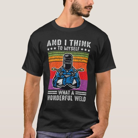And I Think To Myself What A Wonderful Weld Welder Tシャツ (正面)
