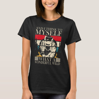 And I Think To Myself What A Wonderful Weld Welder Tシャツ