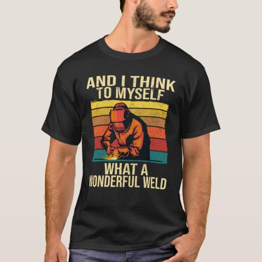 And I Think To Myself What A Wonderful Weld Weldin Tシャツ (正面)