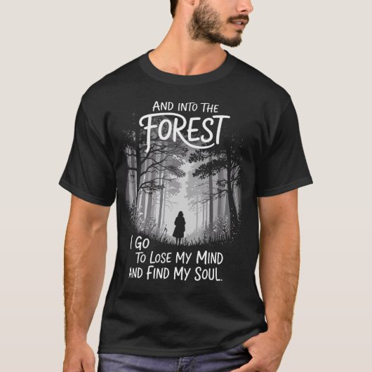 And Into The Forest I Go To Lose My Mind And Find  Tシャツ (正面)