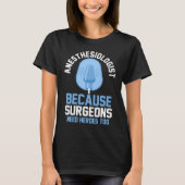 Anesthesiologist Because Surgeons Need Heroes Too Tシャツ (正面)
