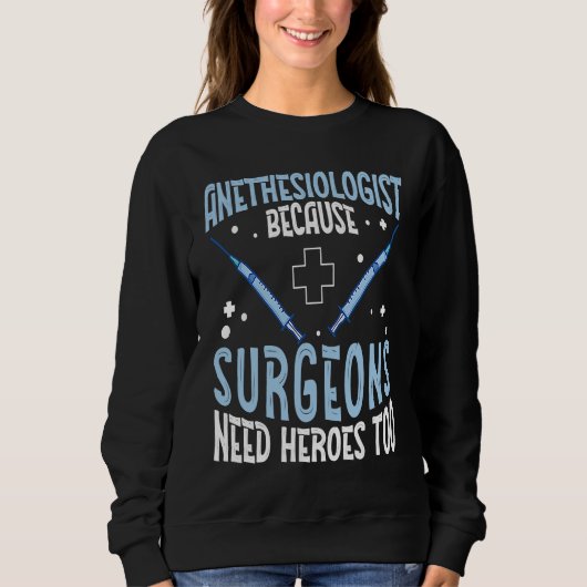 Anesthesiologist Surgeons Need Heroes Too  Anesthe スウェットシャツ (正面)