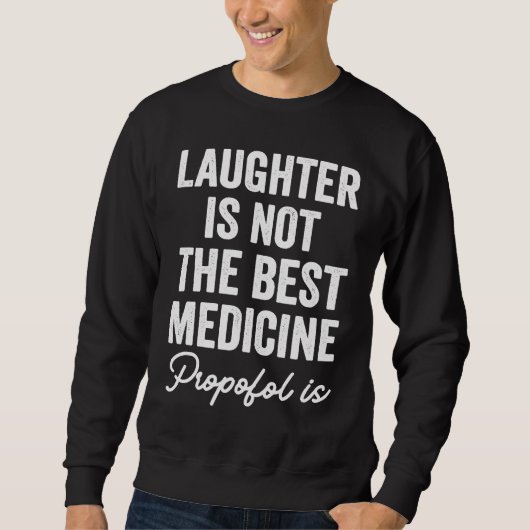 Anesthetist Laughter Is Not The Best Medicine スウェットシャツ (正面)