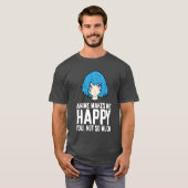 Anime Makes Me Happy You Not So Much Funny Anime f Tシャツ (正面フル)