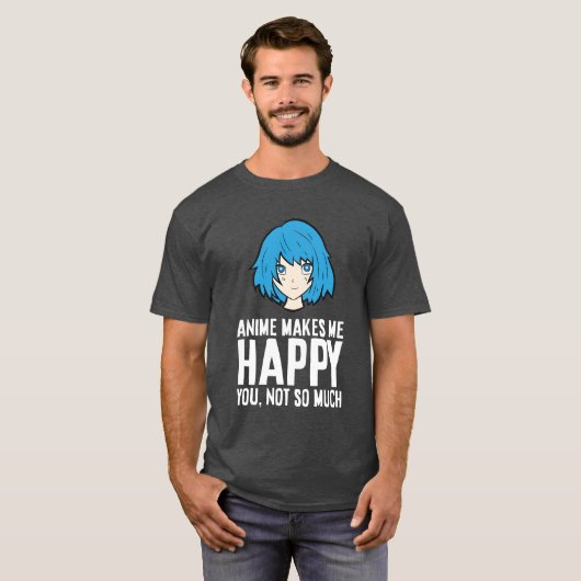 Anime Makes Me Happy You Not So Much Funny Anime f Tシャツ (正面フル)
