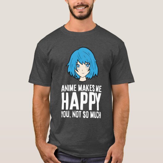 Anime Makes Me Happy You Not So Much Funny Anime f Tシャツ (正面)