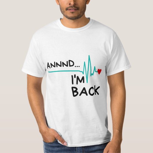 Annnd I'm Back. Heart Attack Survivor Funny Quote Tシャツ (正面)