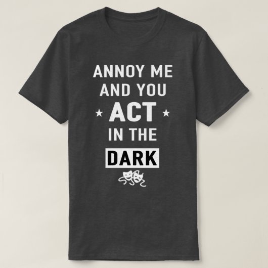 Annoy me and you act in the dark gift  tシャツ (デザイン正面)