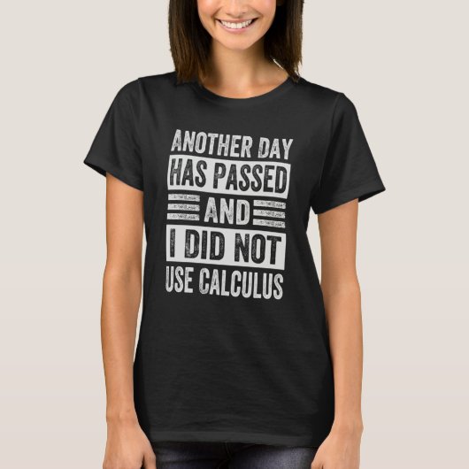 Another Day Has Passed And I Did Not Use Calculus Tシャツ (正面)