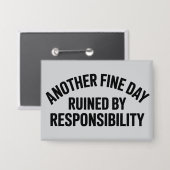 Another Fine Day Ruined by Responsibility Funny  缶バッジ (正面/裏面)