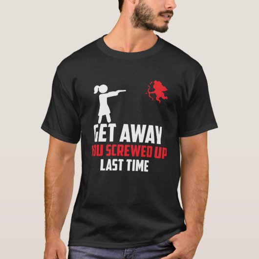 Anti Valentine s Day Get Away You Screwed Up Last  Tシャツ (正面)