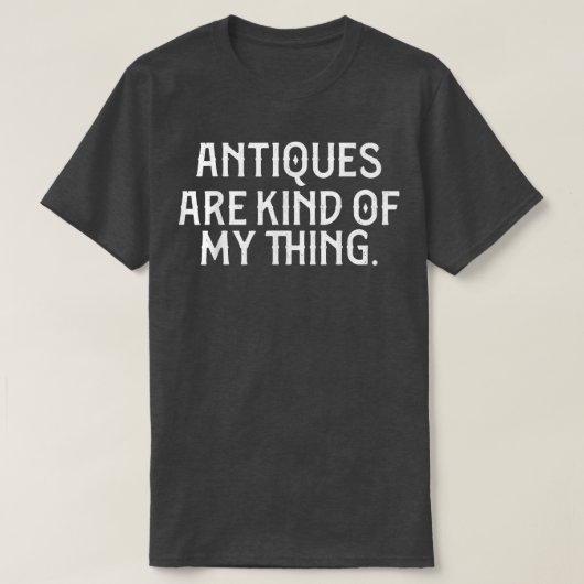 Antiques are Kind of My Thing Funny Antique Collec Tシャツ (デザイン正面)