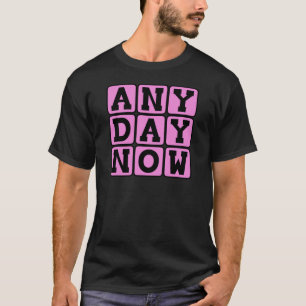 Any Day Now, Expectant Mother (Girl Version).png Tシャツ