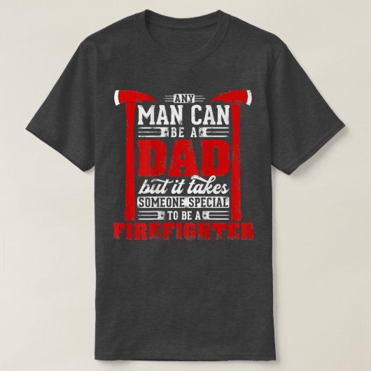 Any Man Can Be A Dad Special One A Firefighter Fun Tシャツ (デザイン正面)