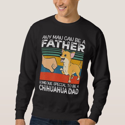 Any Man Can Be A Father Best Chihuahua Dad   Dog   スウェットシャツ (正面)