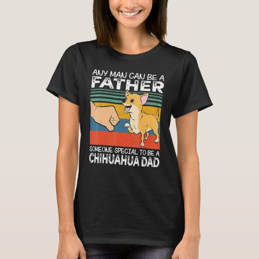 Any Man Can Be A Father Best Chihuahua Dad   Dog   Tシャツ (正面)