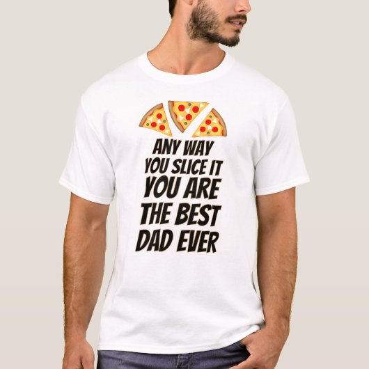 Any way you slice it you are best dad ever pizza  tシャツ (正面)