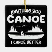 Anything You Canoe I Canoe Better Canoingギア セラミックオーナメント (正面)