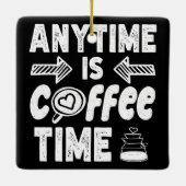 Anytime Isコーヒータイムカフェイン中毒誕生日 セラミックオーナメント (裏面)