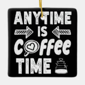 Anytime Isコーヒータイムカフェイン中毒誕生日 セラミックオーナメント (正面)