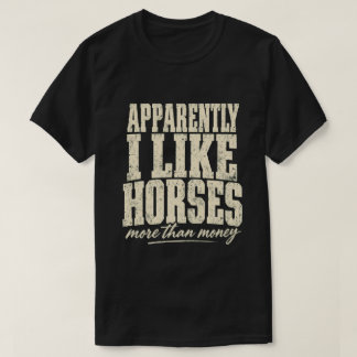 Apparently I Like Horses More Than Money Tシャツ