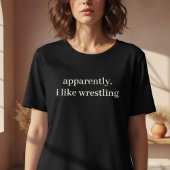 Apparently I Like Wrestling Funny Sarcastic Sports Tシャツ