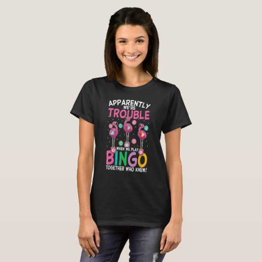 Apparently Were Trouble When We Play Bingo Togethe Tシャツ (正面フル)