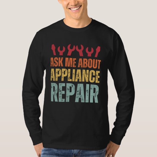 Appliance Technician Ask Me About Appliance Repair Tシャツ (正面)