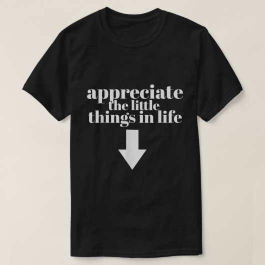 Appreciate The Little Things Funny Shirt Tシャツ (デザイン正面)