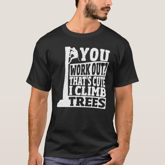 Arborist You Work Out That s Cute I Climb Trees Cl Tシャツ (正面)
