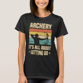 Archery It's All About Letting Go Archer Bow Arrow Tシャツ (正面)