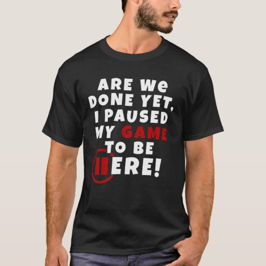 Are We Done Yet I Paused My Game To Be Here Gaming Tシャツ (正面)