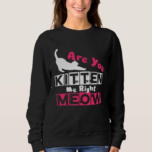 Are You Kitten Me Right Meow Cat Joke スウェットシャツ (正面)