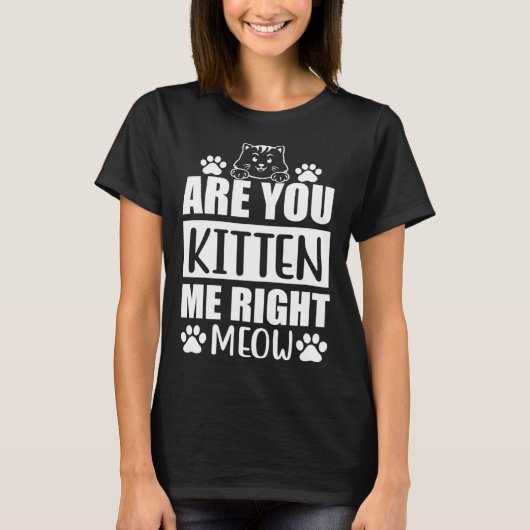 Are You Kitten Me Right Meow  Cat Tシャツ (正面)