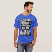 Arguing With Me Is Pointless I Am My Fathers Daugh Tシャツ (正面フル)