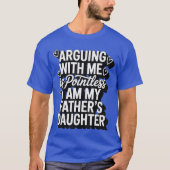 Arguing With Me Is Pointless I Am My Fathers Daugh Tシャツ (正面)