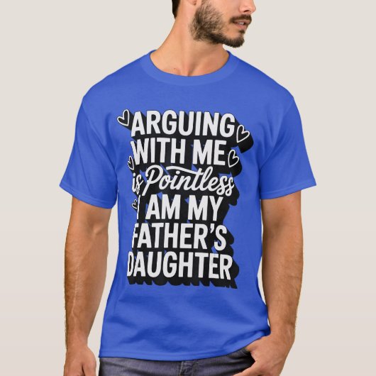 Arguing With Me Is Pointless I Am My Fathers Daugh Tシャツ (正面)