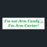 Arm Caviar Quote Funny バンパーステッカー<br><div class="desc">You'll love this cute and funny I'm Not Arm Candy I'm Arm Caviar bumper sticker. Let people know that you're even better than arm candy! And if you want to, you can even customize this I'm Not Arm Candy... I'm Arm Caviar bumper sticker in several ways so be sure to...</div>