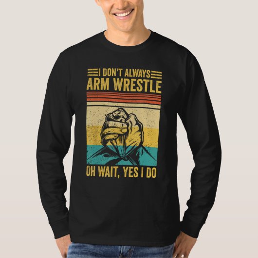 Arm Wrestling Arm Wrestler I Don t Always Arm Wres Tシャツ (正面)